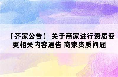 【齐家公告】 关于商家进行资质变更相关内容通告 商家资质问题